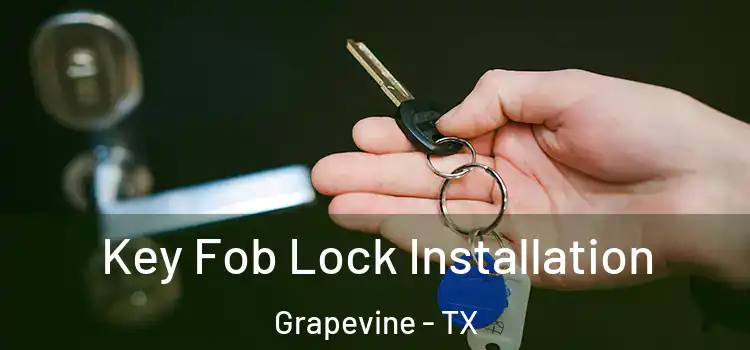Key Fob Lock Installation Grapevine - TX